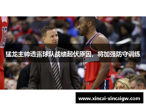 猛龙主帅透露球队战绩起伏原因，将加强防守训练