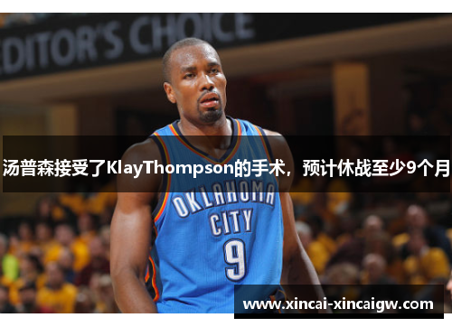 汤普森接受了KlayThompson的手术，预计休战至少9个月